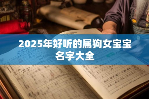 2025年好听的属狗女宝宝名字大全