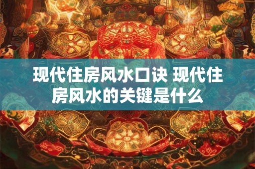 现代住房风水口诀 现代住房风水的关键是什么