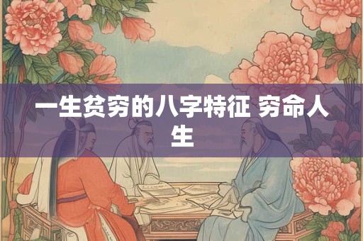 一生贫穷的八字特征 穷命人生