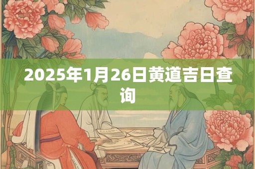 2025年1月26日黄道吉日查询