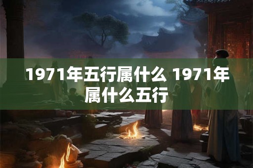 1971年五行属什么 1971年属什么五行