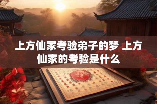 上方仙家考验弟子的梦 上方仙家的考验是什么