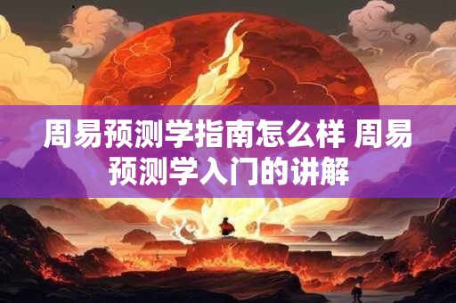 周易预测学指南怎么样 周易预测学入门的讲解