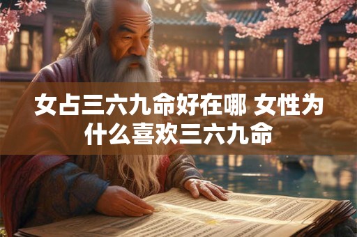女占三六九命好在哪 女性为什么喜欢三六九命