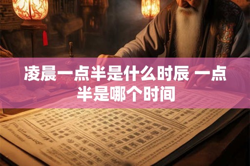 凌晨一点半是什么时辰 一点半是哪个时间