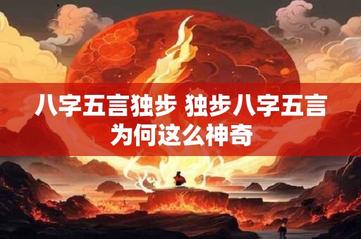 八字五言独步 独步八字五言为何这么神奇