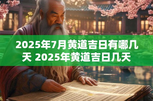 2025年7月黄道吉日有哪几天 2025年黄道吉日几天