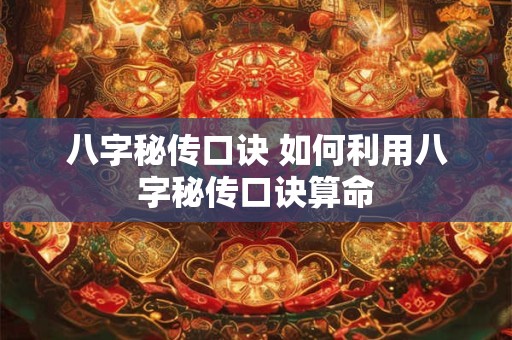 八字秘传口诀 如何利用八字秘传口诀算命