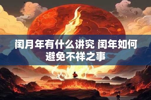 闰月年有什么讲究 闰年如何避免不祥之事