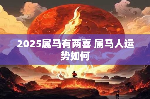 2026属马有两喜 属马人运势如何