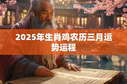 2025年生肖鸡农历三月运势运程
