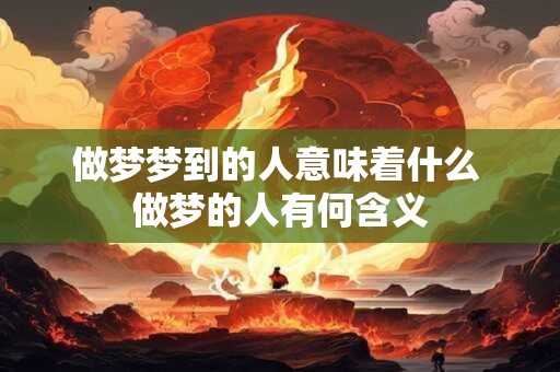 做梦梦到的人意味着什么 做梦的人有何含义