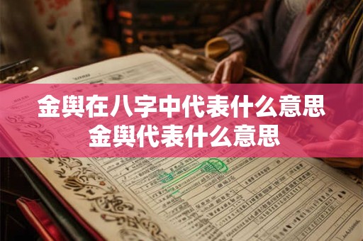 金舆在八字中代表什么意思 金舆代表什么意思