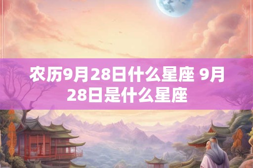 农历9月28日什么星座 9月28日是什么星座