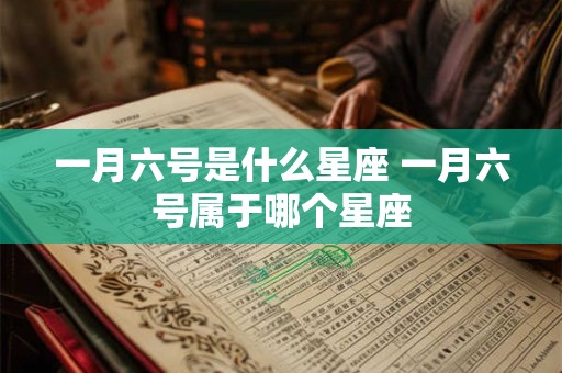 一月六号是什么星座 一月六号属于哪个星座