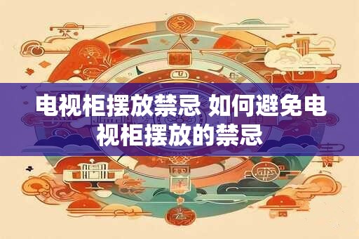 电视柜摆放禁忌 如何避免电视柜摆放的禁忌
