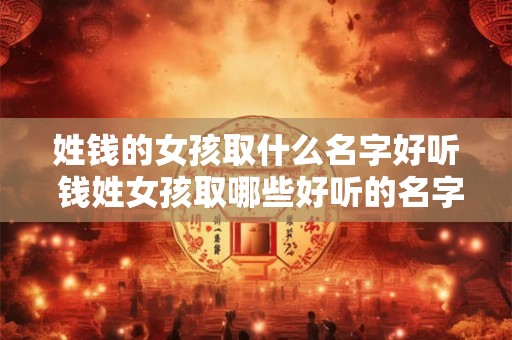 姓钱的女孩取什么名字好听 钱姓女孩取哪些好听的名字