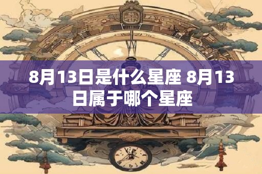 8月13日是什么星座 8月13日属于哪个星座