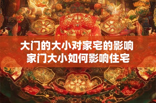 大门的大小对家宅的影响 家门大小如何影响住宅