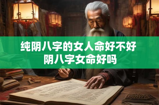纯阴八字的女人命好不好 阴八字女命好吗