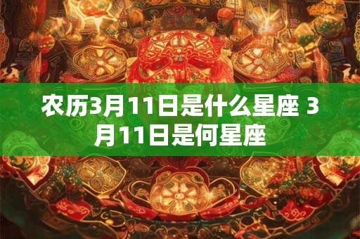 农历3月11日是什么星座 3月11日是何星座
