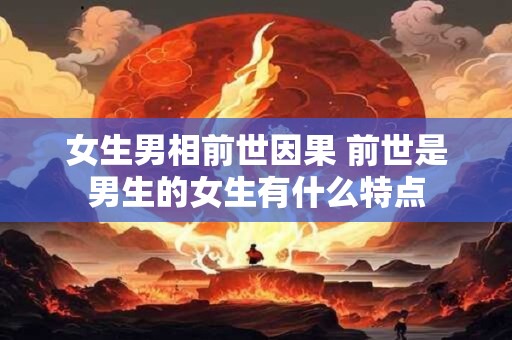 女生男相前世因果 前世是男生的女生有什么特点