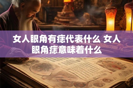 女人眼角有痣代表什么 女人眼角痣意味着什么