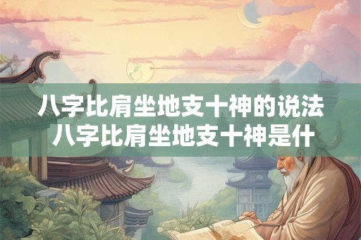 八字比肩坐地支十神的说法 八字比肩坐地支十神是什么意思