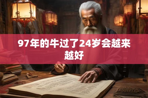 97年的牛过了24岁会越来越好