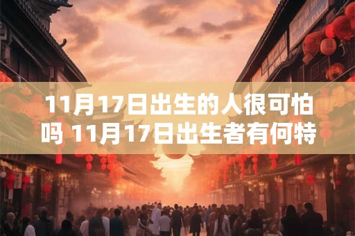 11月17日出生的人很可怕吗 11月17日出生者有何特点
