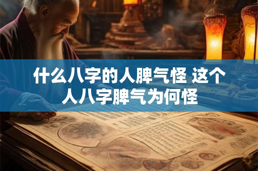 什么八字的人脾气怪 这个人八字脾气为何怪