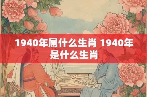 1940年属什么生肖 1940年是什么生肖