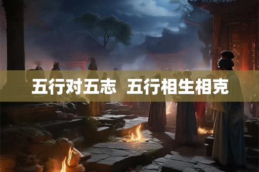 五行对五志  五行相生相克