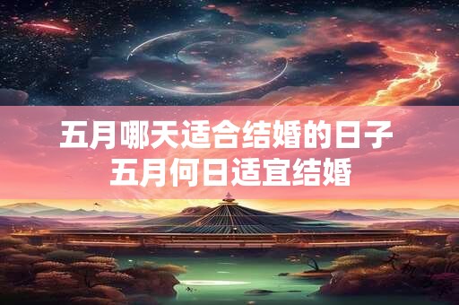 五月哪天适合结婚的日子 五月何日适宜结婚