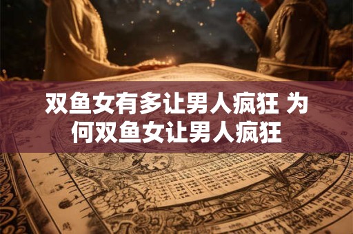 双鱼女有多让男人疯狂 为何双鱼女让男人疯狂