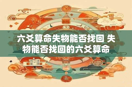 六爻算命失物能否找回 失物能否找回的六爻算命