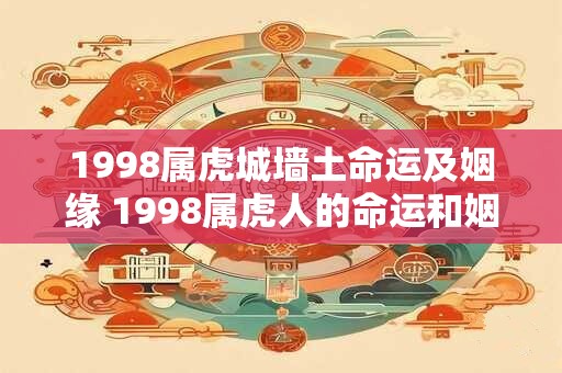 1998属虎城墙土命运及姻缘 1998属虎人的命运和姻缘如何