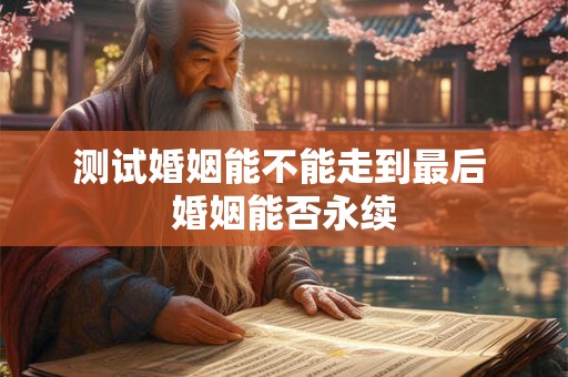 测试婚姻能不能走到最后 婚姻能否永续