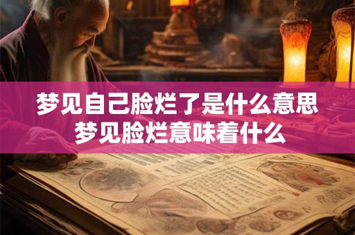 梦见自己脸烂了是什么意思 梦见脸烂意味着什么