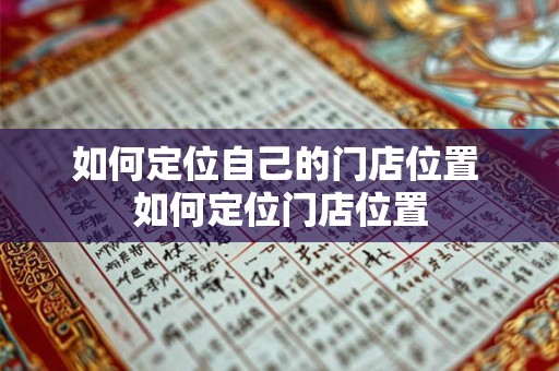 如何定位自己的门店位置 如何定位门店位置