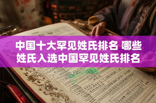 中国十大罕见姓氏排名 哪些姓氏入选中国罕见姓氏排名前十