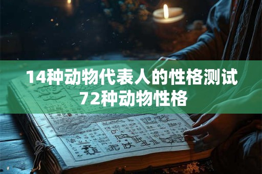 14种动物代表人的性格测试 72种动物性格