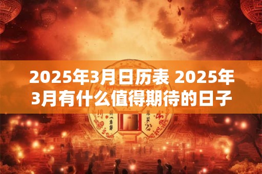 2025年3月日历表 2025年3月有什么值得期待的日子