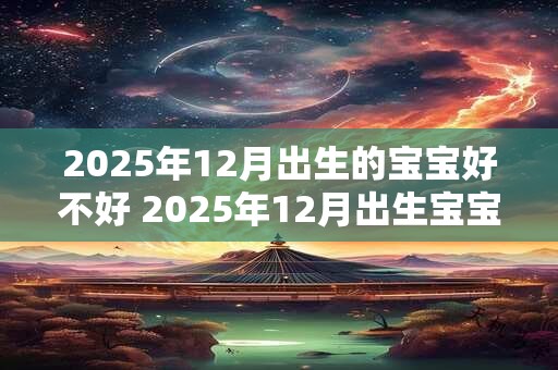 2025年12月出生的宝宝好不好 2025年12月出生宝宝是否优秀