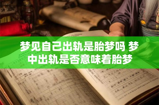 梦见自己出轨是胎梦吗 梦中出轨是否意味着胎梦