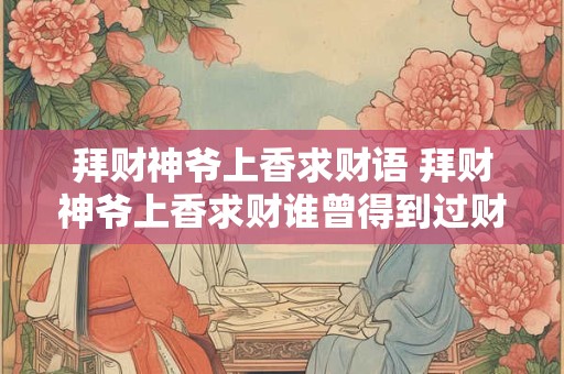 拜财神爷上香求财语 拜财神爷上香求财谁曾得到过财神保佑