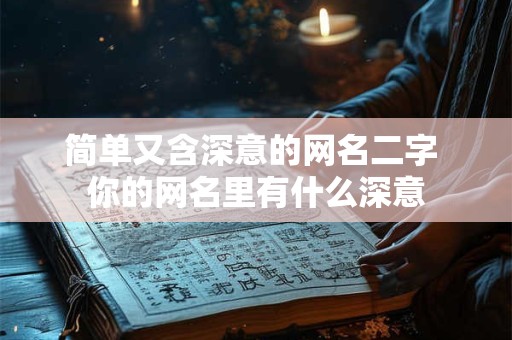 简单又含深意的网名二字 你的网名里有什么深意