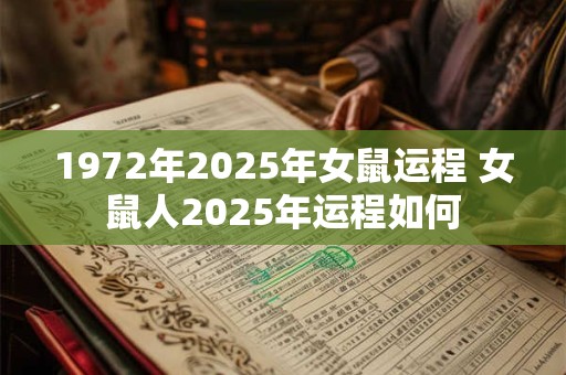 1972年2025年女鼠运程 女鼠人2025年运程如何