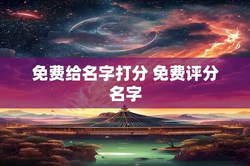 免费给名字打分 免费评分名字