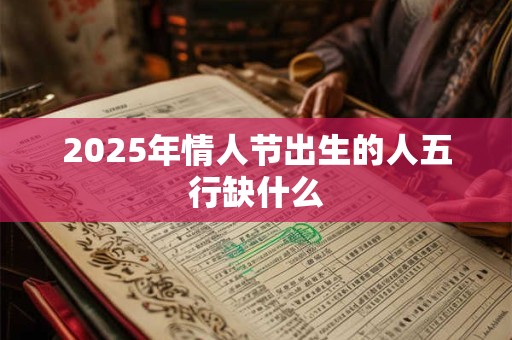 2026年情人节出生的人五行缺什么